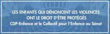 CDP-Enfance et le collectif pour l’Enfance au Sénat pour réclamer une ordonnance de sûreté pour protéger les enfants qui dénoncent des violences